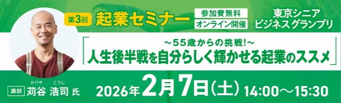 55歳以上が対象のビジネスプランコンテスト「東京シニアビジネスグランプリ」 第3回起業セミナー開催! 55歳からの挑戦!人生後半戦を自分らしく輝かせる起業のススメ。 講師は、株式会社ビーコネクト代表取締役、TOKYO創業ステーションプランコンサルタントの苅谷 浩司氏。 開催日時:2026年2月7日(土)14:00~15:30 オンライン開催。参加費無料。 ホームページにて参加申込受付中。