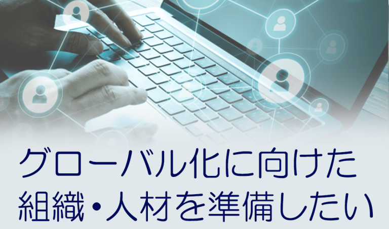グローバル化に向けた組織・人材を準備したい