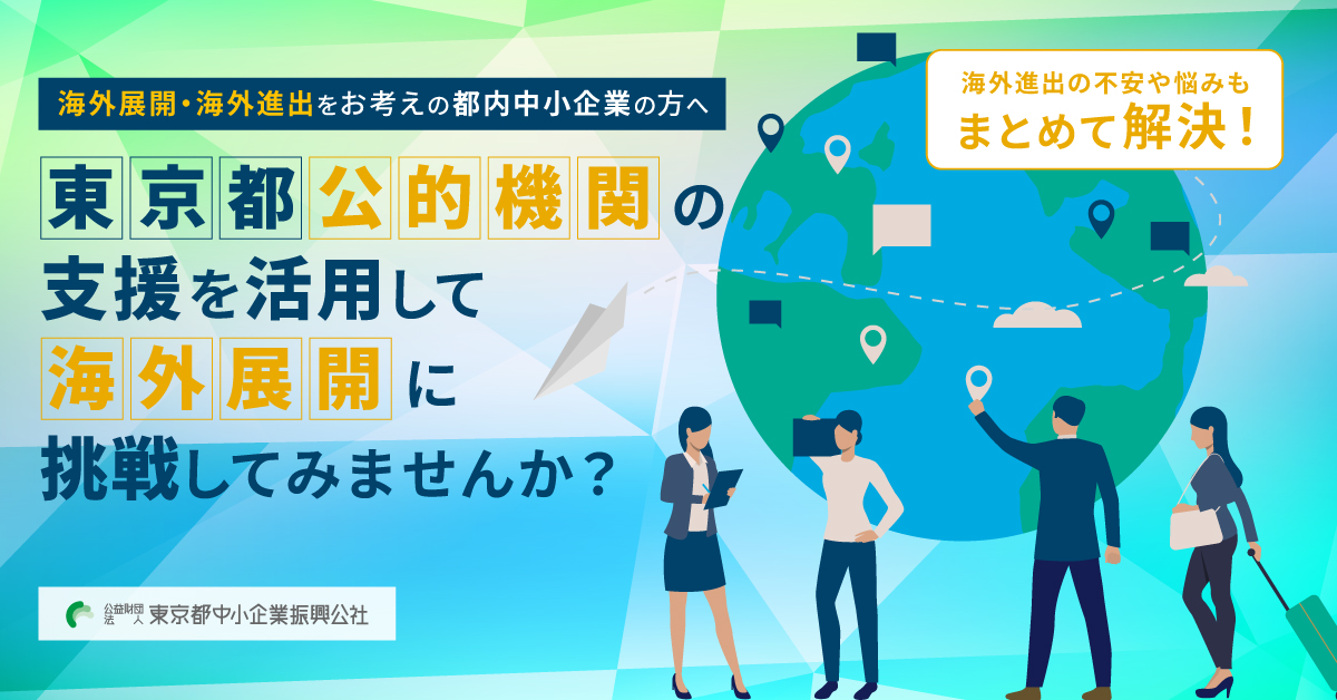 海外展開・海外進出をお考えの都内中小企業の方へ。東京都公的機関の支援を活用して海外展開に挑戦してみませんか？