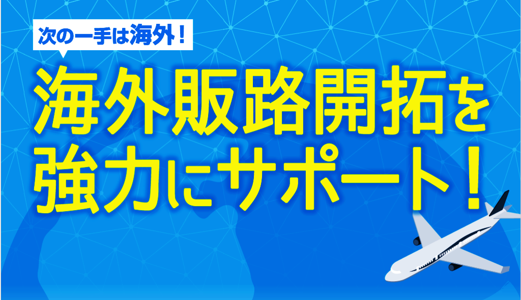 次の一手は海外!海外販路開拓を強力にサポート