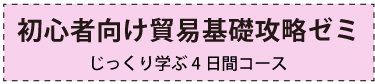 初心者向け貿易基礎攻略ゼミじっくり学ぶ４日間コースの詳細はこちらをクリック
