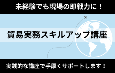 バナー画像 未経験でも現場の即戦力に!貿易実務スキルアップ講座 新しく貿易実務を学ぶ人たちに、実践的な講座を手厚いサポートで提供します! 講座は次のコースから自由に選べます。各講座は複数回実施しますのでご都合に合わせてご受講ください。