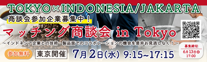 TOKYO×INDONESIA／JAKARTA商談会参加企業募集中！マッチング商談会inTokyo～インドネシア企業との技術・製品面でのコラボレーションの機会をぜひお見逃しなく！～参加無料。東京開催。7月2日(水)9:15～17:15。6が13日17:00募集〆切。