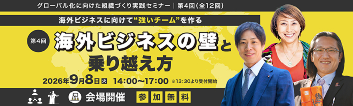 グローバル化に向けた組織づくり実践セミナー「海外ビジネスの壁と乗り越え方」の詳細・申し込みページへ