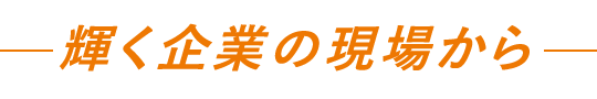 －輝く企業の現場から－