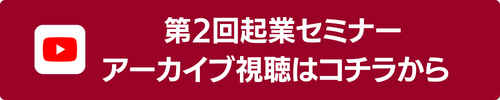 第二回起業セミナーアーカイブ視聴はコチラから