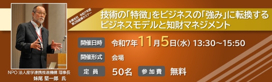 多摩支社令和7年度第2回産業セミナー 技術の「特徴」をビジネスの「強み」に転換するビジネスモデルと知財マネジメント。令和7年11月5日水曜日13:30から15:50開催。会場開催。定員50名。参加費無料。