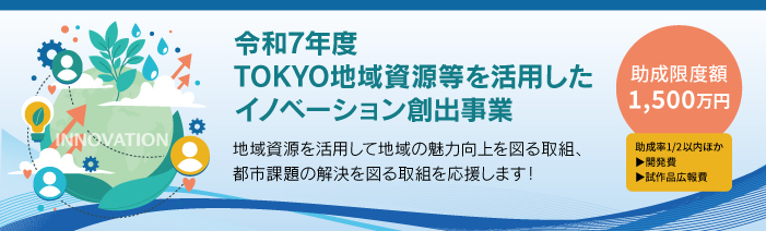 令和7年度 TOKYO地域資源等を活用したイノベーション創出事業 地域資源を活用して地域の魅力向上を図る取組、都市課題の解決を図る取組を応援します 助成限度額1,500万円