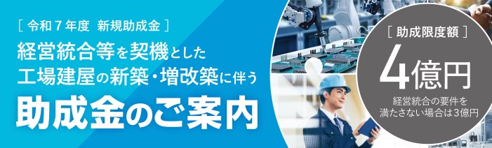 経営統合等を契機とした工場建屋の新築・増改築に伴う助成金のご案内