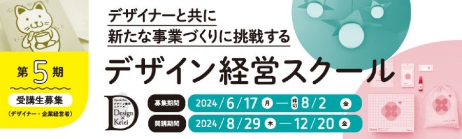 デザイナーと共に新たな事業づくりに挑戦するデザイン経営スクール　第5期受講生募集（デザイナー・企業経営者）募集期間2024/6/17（月）～締切8/2（金）　開講期間2024/8/29（木）～12/20（金）