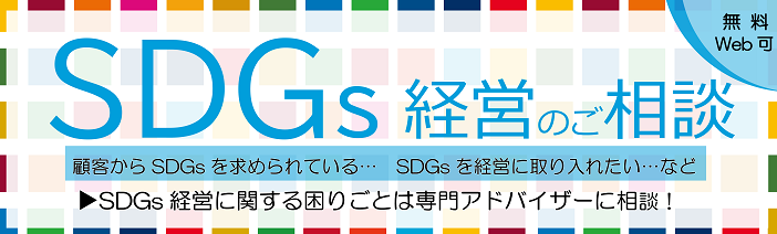 SDGs経営のご相談 顧客からSDGsを求められている・・・ SDGsを経営に取り入れたい・・などSDGs経営に関する困りごとは専門アドバイザーに相談!