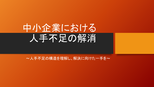 中小企業における人手不足の解消 ~人手不足の構造を理解し、解決に向けた一手を~