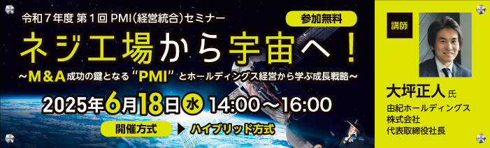 令和7年度第1回PMI(経営統合)セミナー 参加無料 ネジ工場から宇宙へ!~M&A成功の鍵となる