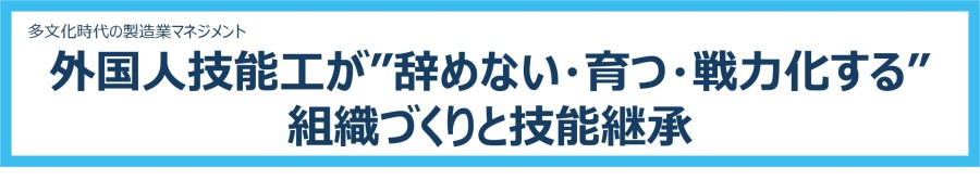 多文化時代の製造業マネジメント　外国人技能工が”辞めない・育つ・戦力化する”組織づくりと技能継承