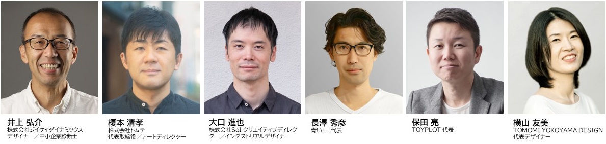 メンターの紹介 井上 弘介　株式会社ジイケイダイナミックス デザイナー／中小企業診断士 榎本 清孝　株式会社トムテ 代表取締役／アートディレクター 大口 進也　株式会社SōI クリエイティブディレクター／インダストリアルデザイナー 長澤 秀彦　青い山 代表　保田 亮　TOYPLOT 代表　横山 友美　TOMOMI YOKOYAMA DESIGN 代表デザイナー