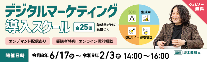 デジタルマーケティング導入スクール　全25回　ウェビナー　無料　希望回だけの受講OK オンデマンド配信あり　受講者限定！オンライン個別相談　SEO、生成AI、自社サイト、 顧客管理開催日時　令和8年6月17日（水）～令和9年2月3日（水）14:00～16:00 講師　坂本義和氏
