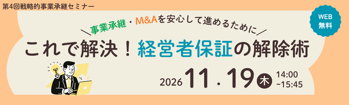 令和8年度第4回戦略的事業承継セミナー これで解決!経営者保証の解除術~事業承継・M&Aを安心して進めるために~ 2026年11月19日木曜日14時から15時45分、WEB開催。先着100名。参加無料。