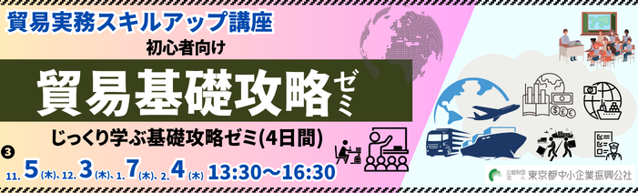 令和8年度貿易実務スキルアップ講座 初心者向け貿易基礎講座ゼミ(3) 11/5 木・12/3木・1/7木・2/4 木 13:30~16:30 初心者向けリアルコース(4日間)