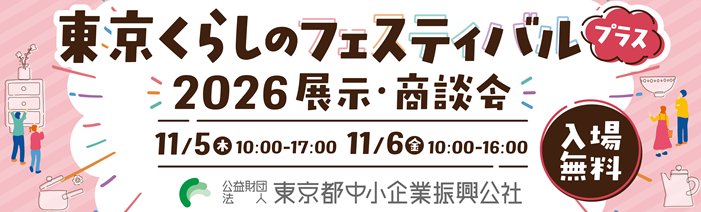 東京くらしのフェスティバル プラス 2026展示・商談会のご案内。 開催日時は11月5日(木)10:00〜17:00、11月6日(金)10:00〜16:00。入場無料