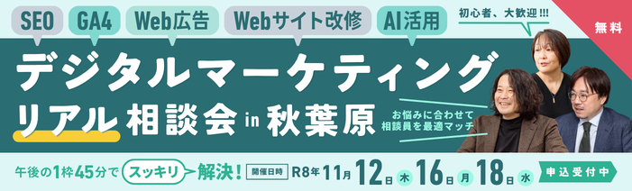 SEO GA4 Web広告 Webサイト改修 AI活用 デジタルマーケティング リアル相談会in秋葉原 午後の1枠45分でスッキリ解決!お悩みに合わせて相談員を最適マッチ 開催日時R8年11月12日(木)16日(月)18日(水) 無料 初心者大歓迎 申込受付中