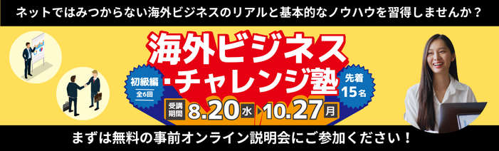 ネットではみつからない海外ビジネスのリアルと基本的なノウハウを習得しませんか？海外ビジネス・チャレンジ塾(初級編) 受講期間：８月20日(水)～10月27日(月)全６回先着15名まずは無料の事前オンライン説明蟹にご参加ください！