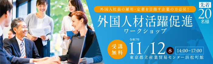 外国人社員の雇用・定着目指企業の方必見!　先着20名様　外国人材活躍促進ワークショップ 受講無料　11/12（水）14:00ー17:00　東京都立産業貿易センター浜松町館