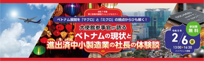 【2月6日開催・無料】第2回海外展開チャレンジセミナー これからベトナム展開を検討される企業様及び既にベトナムに展開されている企業様向 けに、ベトナム経済の概況やその将来性、及びベトナムでの成功の秘訣についてひも解 くセミナーを開催します!
