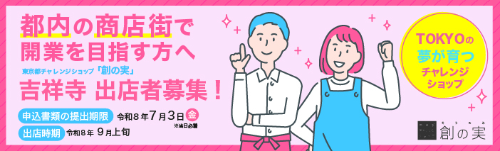 都内の商店街で開業を目指す方へ 東京都チャレンジショップ「創の実」吉祥寺 出店者を募集します! ~TOKYOの夢が育つチャレンジショップ~ 申込書類の提出期限 令和8年7月3日(金) 出店時期 令和8年9月上旬
