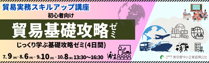 令和8年度貿易実務スキルアップ講座 初心者向け貿易基礎講座ゼミ 7/9 木・ 8/6木・9/10木・10/8 木 13:30~16:30 初心者向けリアルコース(4日間) 受講料:29,500円