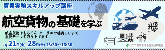 令和8年度貿易実務スキルアップ講座 航空貨物の基礎を学ぶ 航空貨物はもちろん、クーリエや越境ECまで、重要テーマを取り上げます 8/21 金・ 8/28 金 13:30~16:30