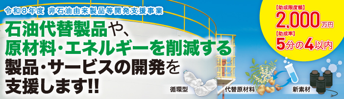 令和8年度非石油由来製品等開発支援事業をご案内します。石油代替製品や原材料、エネルギーを削減する 製品・サービスの開発を支援するメニューです。助成限度額2,000万円、助成率5分の4以内です。